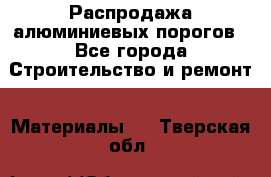 Распродажа алюминиевых порогов - Все города Строительство и ремонт » Материалы   . Тверская обл.